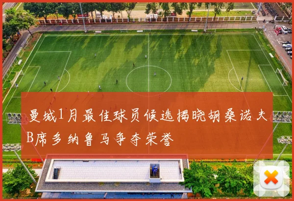曼城1月最佳球员候选揭晓胡桑诺夫B席多纳鲁马争夺荣誉