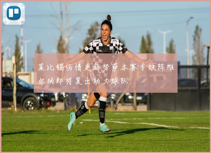 莱比锡伤情更新努萨本赛季缺阵维尔纳即将复出助力球队
