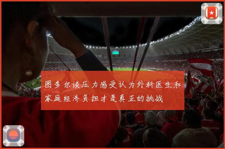 图多尔谈压力感受认为外科医生和家庭经济负担才是真正的挑战