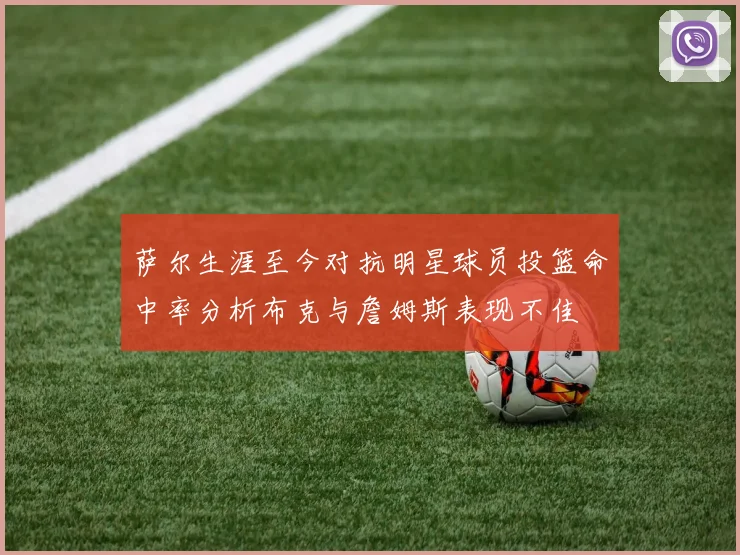 萨尔生涯至今对抗明星球员投篮命中率分析布克与詹姆斯表现不佳