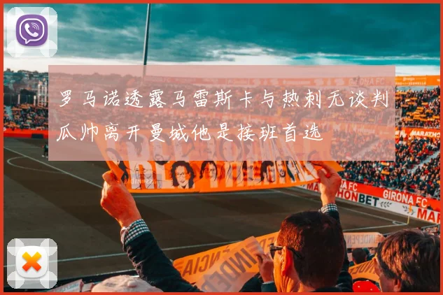 罗马诺透露马雷斯卡与热刺无谈判瓜帅离开曼城他是接班首选