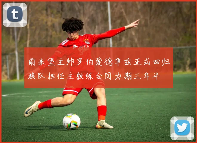 前米堡主帅罗伯爱德华兹正式回归狼队担任主教练合同为期三年半